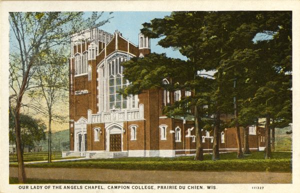 View of Our Lady of the Angels Chapel. Caption reads: "Our Lady of the Angels Chapel, Campion College, Prairie du Chien, Wis."
