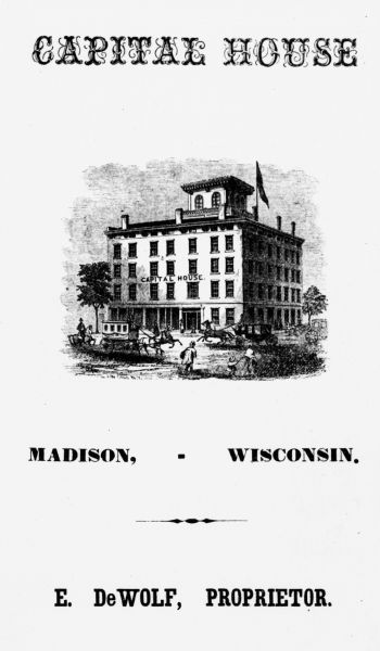 An illustration of the Capital House, from the 1858-1859 Madison City Directory. The first-class hotel opened in 1853, was later bought by L.B. Vilas and changed its name to Vilas House hotel. Later it was converted into an office building called the Pioneer Block.