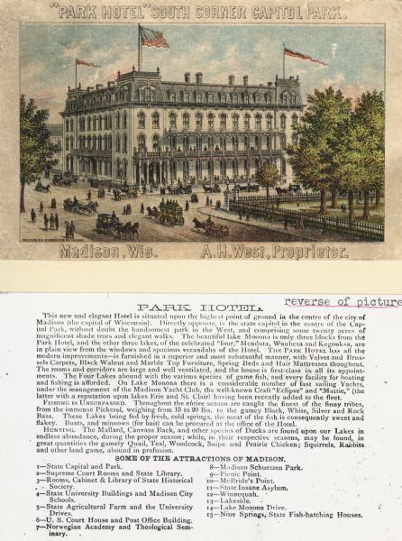 Elevated view of the Park Hotel, with city traffic in the streets in the foreground. "'Park Hotel' South Corner Capitol Park." The reverse side gives a description of the decor and furnishings and lists some of the surrounding attractions. Caption reads: "Park Hotel' South Corner Capitol Park. Madison, Wis. A.H. West, Proprietor."