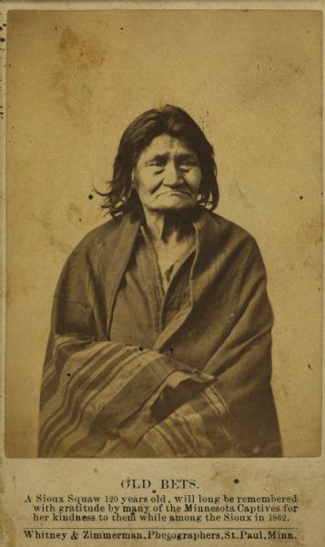 Portrait of Old Bets, of the Sioux tribe.  Old Bets will be remembered with gratitude by the Minnesota captives for her kindness in 1862.