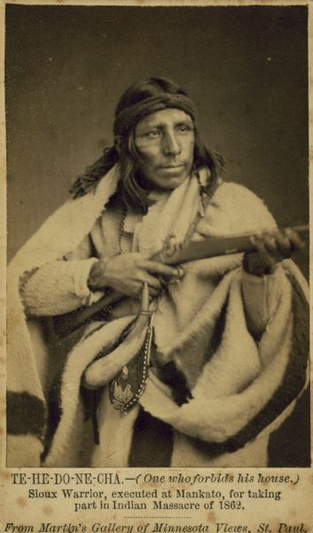 Portrait of Te-He-Do-Ne-Cha (One Who Forbids His House) of the Sioux tribe. He was a warrior who was executed at Mankato for his involvement in the Massacre of 1862.