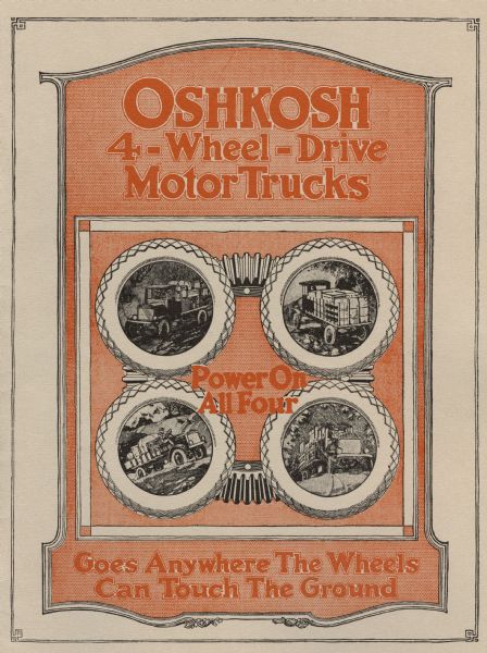 Front cover of the Oshkosh 4-Wheel Drive Motor Truck catalog.  Oshkosh Truck Corporation was founded in Oshkosh in 1917.  Still headquartered in Oshkosh, the corporation specializes in heavy duty trucks for municipalities and the military.