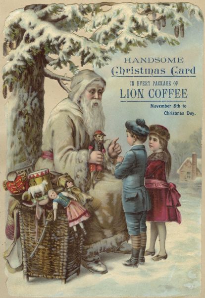 Advertising greeting card which reads "Handsome Christmas Card in Every package of Lion Coffee, November 5 to Christmas Day." The card depicts Santa Claus wearing a long white robe and distributing gifts from a basket to children. Chromolithograph, embossed and die cut with advertising imprint. The card was part of a scrapbook compiled by Claus Holst of Mishicot, Wisconsin.