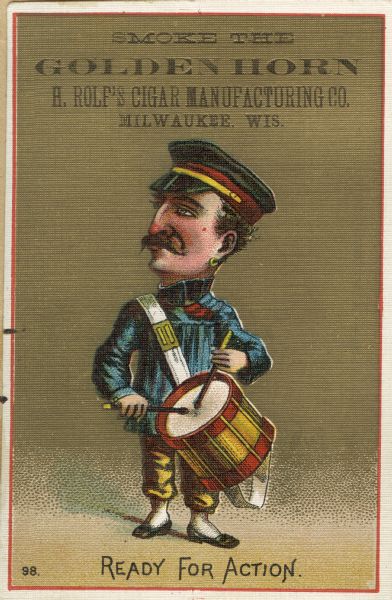 Trade card of H. Rolfs Cigar Manufacturing Co. of Milwaukee advertising their Golden Horn cigars. The card depicts a cartoon-like drummer with the caption: "Ready for Action." The card was part of a collection of Claus Holst of Mischicot, Wisconsin.