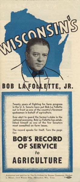 Campaign brochure issued by Robert M. La Follette, Jr., after his decision to return the Wisconsin Progressive Party to the Republican Party.  The brochure reminded voters "This year it's the Primary that Counts: Vote for Bob La Follette in the Republican column, August 13th."  La Follette's loss in the primary to the regular Republican Party candidate, Joseph R. McCarthy, ended the La Follette's 50 year hold on that senate seat.