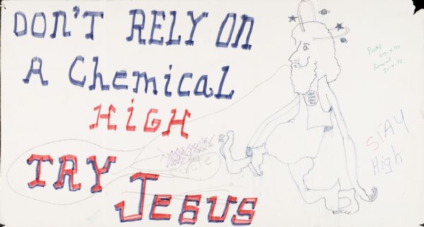 Handmade poster that reads, "Don't rely on a chemical high, try Jesus."  Includes a drawing of a hippie figure, wearing a vest with a button that says, "Hash Grass Speed Acid," with stars and planets orbiting his head. The poster has been defaced to say "Try Peyote" and "Stay High."