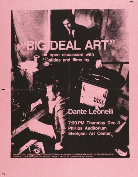 Poster advertising "'Big Deal Art' an open discussion with slides and films by" Dante Leonelli, a visiting professor to the University of Wisconsin-Madison Art Department in 1970.  Held at Philips Auditorium in the Elvehjem Art Center.