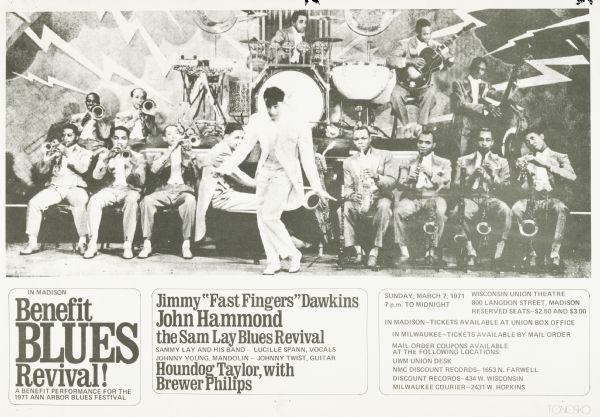 Poster announcing a benefit performance for the 1971 Ann Arbor Blues Festival. Featuring Jimmy "Fast Fingers" Dawkins, John Hammond, the Sam Lay Blues Revival, and Houndog Taylor with Brewer Philips. At the Wisconsin Union Theatre, on the University of Wisconsin-Madison campus.