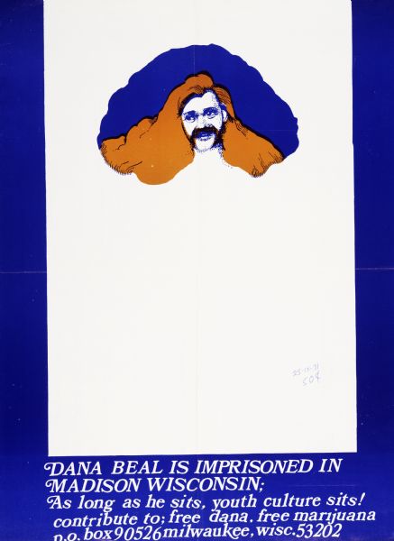 Poster advocating the liberation of Dana Beal, a marijuana legalization advocate who had been recently apprehended in Madison. Poster features a stylized image of Beal. Tagline reads, "As long as he sits, youth culture sits! contribute to; free dana, free marijuana".