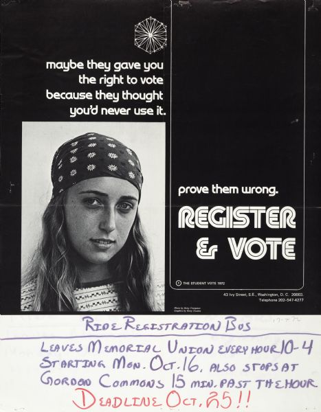 Poster encouraging young people to vote in the 1972 presidential election. Text reads, "Maybe they gave you the right to vote because they thought you'd never use it. Prove them wrong. Register & Vote". Features an image of a young woman with long hair wearing a bandana. Handwritten message at the bottom invites students to ride a "Registration Bus" to encourage youth voting further.
