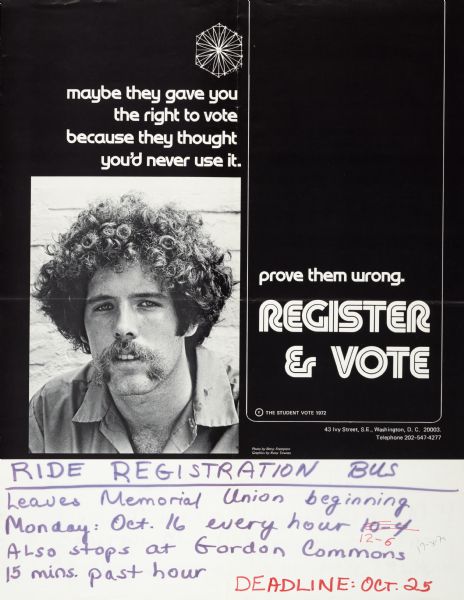 Poster encouraging young people to vote in the 1972 presidential election. Text reads, "Maybe they gave you the right to vote because they thought you'd never use it. Prove them wrong. Register & Vote". Features an image of a young man with a moustache. Handwritten message at the bottom invites students to ride a "Registration Bus" to encourage youth voting further.