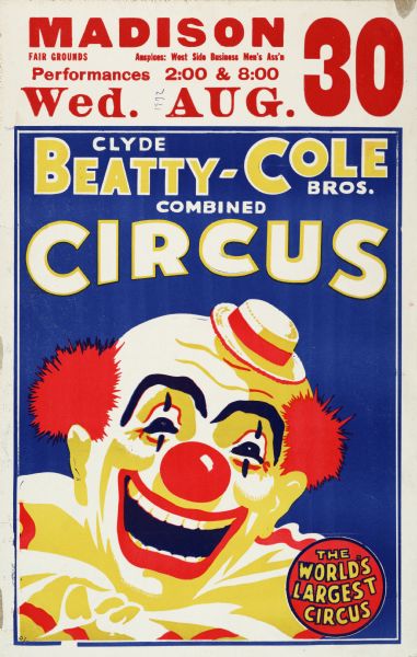Poster advertising for the Clyde Beatty-Cole Brothers combined Circus, which took place August 30, 1972 at the Madison Fair Grounds in Madison, Wisconsin. Poster features an illustration of a clown. Billed as "The World's Largest Circus."
