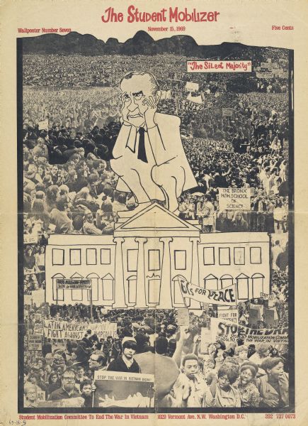 A wall poster printed by the Washington D.C. based underground newspaper entitled "The Student Mobilizer." The background consists of various photographs taken from student protests to end the war in Vietnam with text that reads, "The Silent Majority." A caricature of President Nixon crouching atop the White House with his head in his hands is in the center of the page.