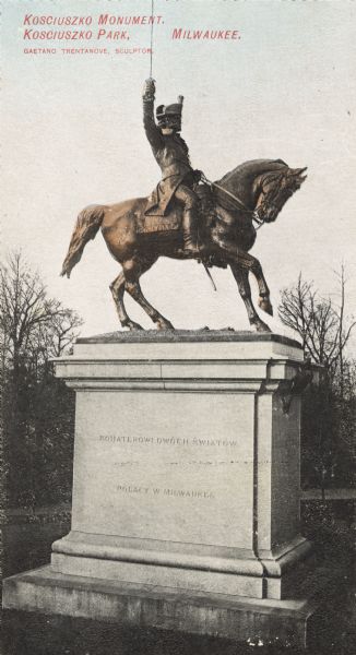 Statue of soldier holding a sword, seated on a horse, erected in 1905. The statue stands on an engraved plinth. Caption reads: "Kosciuszko Monument, Kosciuszko Park, Milwaukee. Gaetano Trentanove, Sculptor."