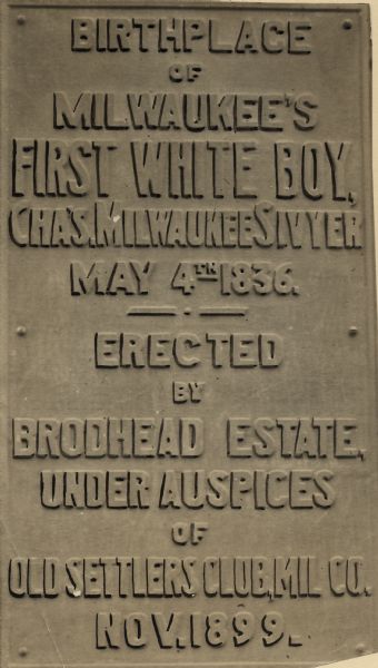 Marks the birthplace of Milwaukee's first white boy, erected by Brodhead Estate.