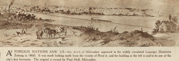 Image drawn by Franz Hölzlhuber of early Milwaukee settlement with a horse-drawn carriage, as well as industry and a railroad. The text on the image reads: "As foreign nations saw us — this sketch of Milwaukee appeared in the widely circulated Leipziger Illustrierte Zeitung in 1860. It was made looking north from the vicinity of Reed st. <i>[sic]</i> and the building at the left is said to be one of the city's first breweries. The original is owned by Paul Hoff, Milwaukee."