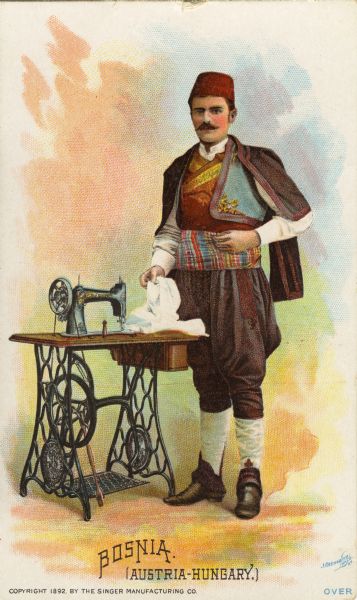 Chromolithograph card of a man in "native" Bosnian costume, posing next to a Singer sewing machine. Part of a "Costumes of All Nations," set created as a souvenir at the 1893 World's Columbian Exposition.