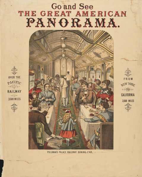 An original colored lithograph advertising the Pacific Railway's route from New York to California, encouraging people to "Go and See the Great American Panorama." The poster features an artist's depiction of the inside of the Pullman's Palace Dining Car, which includes seated men and women, children, and servers.