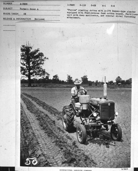 Three-quarter view from front right of man driving a Farmall Super A in a field. Subject: "Farmall Super A." Where Taken: "SE." Information with photograph reads: "'Furrow' planting cotton with A-178 Runner-type planter equipped with POZS-reverse feed cotton hopper, fertilizer unit with deep applicator, and special shovel furrowing attachment."