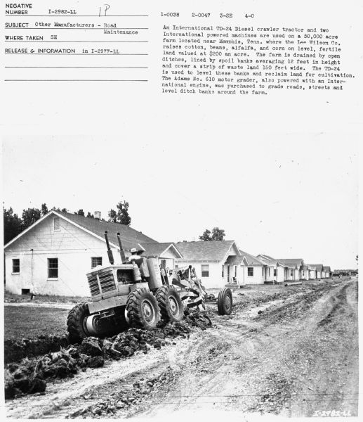 Subject: "Other Manufacturers — Road Maintenance." Where Taken: "SE." Information with photograph reads: "An International TD-24 Diesel crawler tractor and two International powered machines are used on a 50,000 acre farm located near Memphis, Tenn. where the Lee Wilson Co. raises cotton, beans, alfalfa, and corn on level, fertile land valued at $200 an acre. The farm is drained by open ditches, lined by spoil banks averaging 12 feet in height and cover a strip of waste land 150 feet wide. The TD-24 is used to level these banks and reclaim land for cultivation. The Adams No. 610 motor grader, also powered with an International engine, was purchased to grade roads, streets and level ditch banks around the farm."