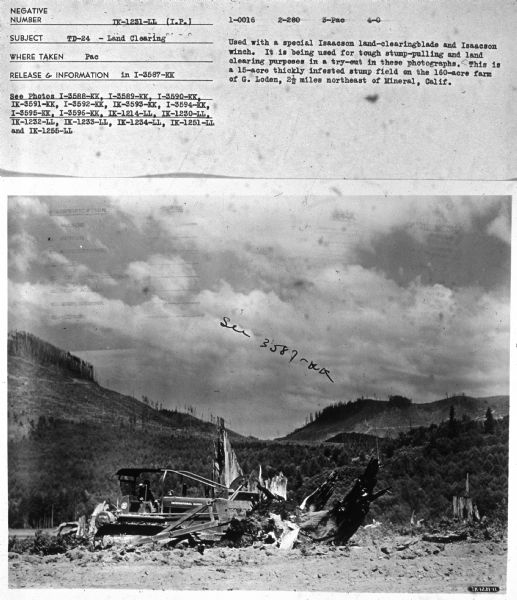 View towards man using a TD-24. Mountains are in the background. Subject: "TD-24 — Land Clearing." Where Taken: "Pac." Information with photograph reads: "Used with special Isaacson land-clearing blade and Isaacson winch. It is being used for tough stump-pulling and land clearing purposes in a try-out in these photographs. This is a 15-acre thickly infested stump field on the 160-acre farm of G. Loden, 2 1/2 miles northeast of Mineral, Calif."