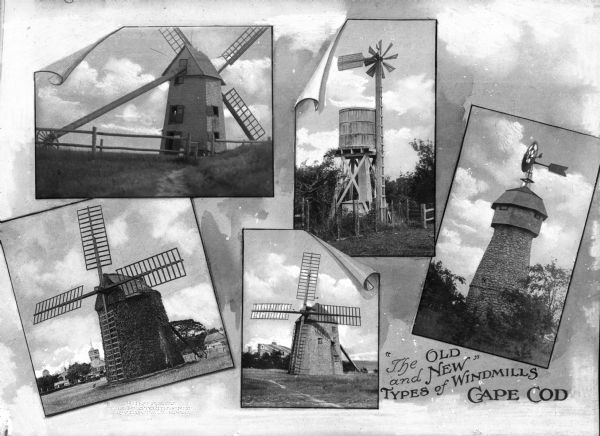A compilation of illustrative images of several different types of windmills. Caption reads: "'The Old and New' Types of Windmills, Cape Cod."