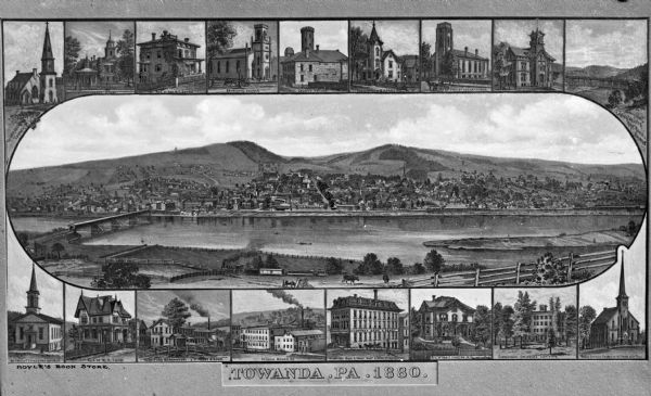 Bird's-eye view of the north branch extension canal on the Susquehanna river, surrounded by smaller renderings of structures of interest around the town including factories, the residences of prominent citizens, churches, schools, the jail and a railroad bridge. Caption reads, "Towanda, PA. 1880."