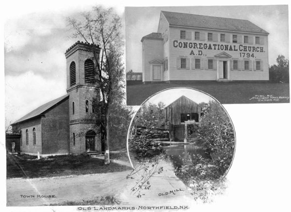 Composite of three historical landmarks in Northfield, New Hampshire: the Town House, the Old Mill, and the Congregational Church. The Church has "Congregational Church A.D. 1794" painted on it. Caption reads: Old Landmarks, Northfield, N.H."