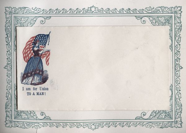 Miss Columbia holding a Union flag with her right hand and pointing with her left. Caption below reads: "I am for Union TO A MAN!" Red and blue ink on beige envelope, illustration on left side. Mounted on a decorative border and collected in an album.