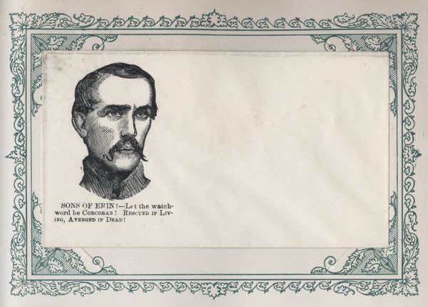 Portrait of Michael Corcoran. Caption below reads, "SONS OF ERIN!-Let the watchword be CORCORAN! RESCUED IF LIVING, AVENGED IF DEAD!" Black ink on beige envelope, image on left side.
Image printed on envelope, mounted on a decorative border and collected in an album.