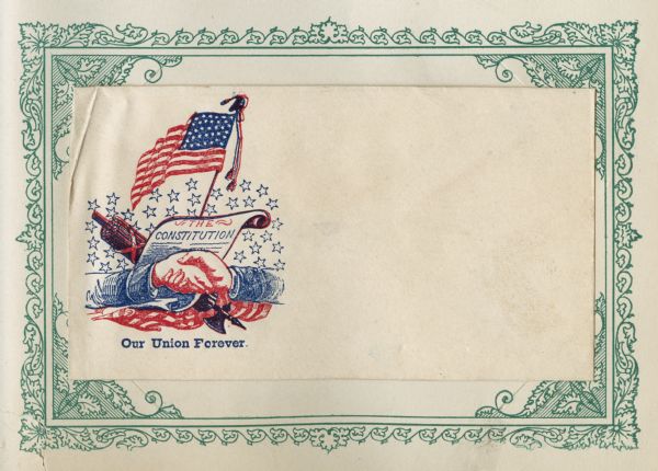 Two hands shaking with the Constitution, Union flag, battle ax and stars in the background. Caption below reads, "Our Union Forever." Red and blue ink on beige envelope, image on left side. Image printed on envelope, mounted on a decorative border and collected in an album.