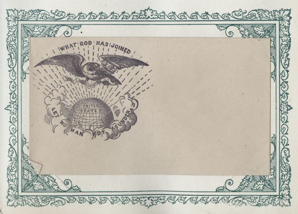 An American Eagle holding a banner that says "PLURIBUS UNUM" hovers over a globe of the Earth showing the United States. The bottom half of the globe is hidden in clouds. Rays of light from the globe fan out behind the eagle. A caption above reads "WHAT GOD HAS JOINED" and a caption below in the clouds reads "LET NO MAN PUT ASUNDER." The words "UNITED STATES" appear on the globe. Black ink on beige envelope, image on upper left side.<br>Image printed on envelope, mounted on a decorative border and collected in an album.</br>