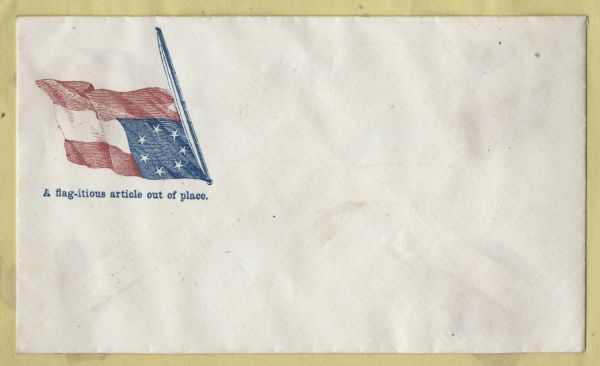 The Confederate flag, upside down. Caption below reads, "A flag-itious article out of place." Blue and red ink on cream envelope, image in upper left corner.
Image printed on envelope, mounted on various colored pages and collected in an album.