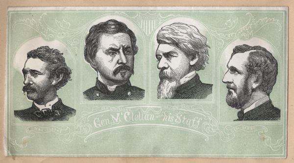 From left to right, head and shoulder portraits of Major Clarke, General George McClellan, Major Van Vliet, and General Barry. Each man has his name below. Caption below reads, "Gen. M'Clellan and his Staff." Portraits are in black ink with the ornate background in green ink, image covers entire front.<br>Image printed on envelope, mounted on various colored pages and collected in an album.</br>