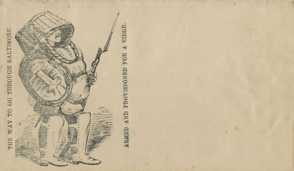 A man outfitted with shin guards over his boots and a basket on his head is carrying the basket lid as a shield in his left hand and a rifle in his right hand. He is also wearing a sword. He appears to have a food bag tied over his chest and stomach. The captions are oriented vertically. The left side caption reads: "THE WAY TO GO THROUGH BALTIMORE" and the right side caption reads: "ARMED AND PROVISIONED FOR A SIEGE." Black ink on beige envelope, illustration on left side.