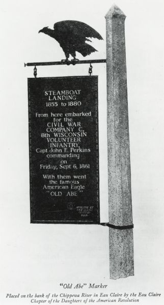 Marker for Old Abe placed on the bank of the Chippewa River in Eau Claire by the Eau Claire chapter of the Daughters of the American Revolution. The marker reads "From here embarked for the Civil War Company C. 8th Wisconsin Volunteer Infantry, Capt. John E. Perkins commanding on Friday, Sept. 6, 1861. With them went the famous American Eagle 'Old Abe'".