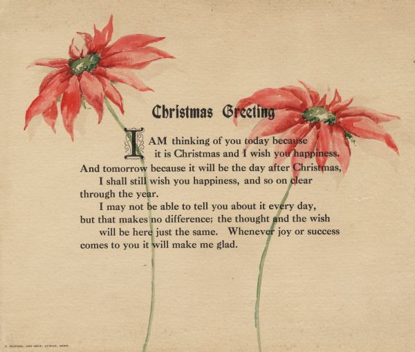 Holiday card, hand-painted poinsettias over a letterpress printed greeting. The text reads: "Christmas Greeting. I am thinking of you today because it is Christmas and I wish you happiness. And tomorrow because it will be the day after Christmas, I shall still wish you happiness, and so on clear through the year. I may not be able to tell you about it every day, but that makes no difference; the thought and the wish will be here just the same. Whenever joy or success comes to you it will make me glad."