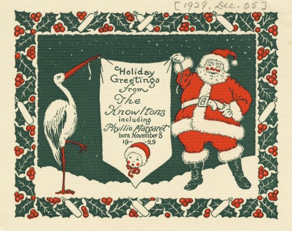 A combined holiday card and birth announcement with Santa Claus and a stork holding a banner between them that says "Holiday Greetings from the Knowltons including Phyllis Margaret born November 8, 1929." A face of a baby in a bonnet appears below the text. A border of holly, berries and baby bottles borders the card. Letterpress, red and green ink.