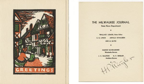 The "Milwaukee Journal's" holiday card with a scene of two women in front of a town scene done in the Old English style. A man inside of a shop door is tipping his hat to them. At the bottom is the text "Greetings." Letterpress, black, orange and green ink. Shown also is the inside text with the names from the State News Departments. Signed by H.P. Ringler.
