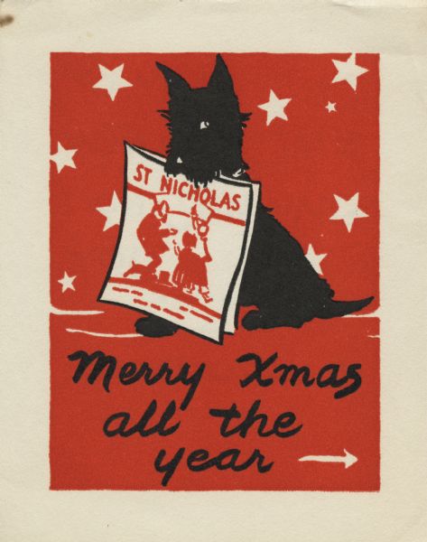 A holiday/gift card for "St. Nicholas" magazine. In a red rectangle with white stars is a black Scottie dog with a copy of "St. Nicholas" magazine in his mouth. The text "Merry Xmas all the year" appears below with an arrow indicating the reader should open the card. The text on the inside (not shown) reads: "To Make This Wish Come True I Am Sending You ....... A Subscription To St. Nicholas." Letterpress, red and black ink.