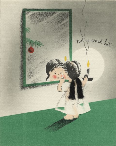 Holiday card of a little girl with her finger in her mouth, peering into a mirror with Christmas tree branch with an ornament is reflected in it. She is wearing a white night gown and is holding a candle. Her hair is in two braids, which are made of black yarn attached to the card. The text on the right reads: "Not a word but - " with the phrase continuing on the inside of the card (not shown) "Merry Christmas."