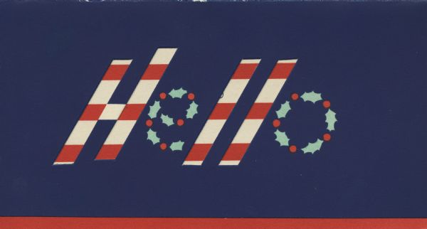 Die cut holiday card. Front is dark blue, and four die cut areas allow red and white stripes on the inside of the card to show through to create the letters "H" and two "L's." The letters "e" and "o" are printed out of holly and berries. Letterpress, dark blue, red, light green and black ink.