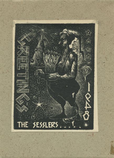 Holiday card created by Wisconsin artist Alfred A. Sessler. The image is of Santa Claus (in the Sessler style) holding a bag of snow in one hand and a small Christmas tree in the other. Snow, ornaments and stars decorate the background. The text reads: "Greetings," "The Sesslers" and "1948." The image is an etching that is attached to a card made of textured paper. Black ink.