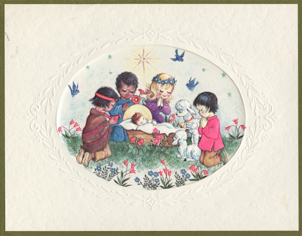 Holiday card with the Christ child in a manger surrounded by four praying children, each of a different race, Native American, African American, Caucasian and Asian American. Also in the scene, two lambs, four birds and many flowers. Around the scene is an embossed oval. Printed on cream textured paper, and attached to a green card.