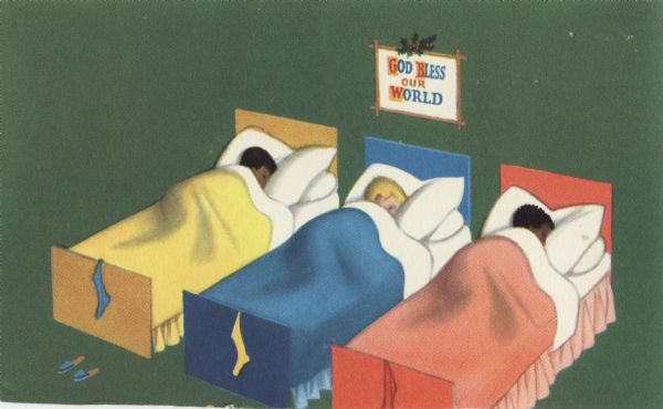 Holiday card with three children of different races, Asian American, Caucasian and African American, sleeping in three beds. Each has a stocking pinned to the footboard, and one pair of slippers is visible. A framed picture hangs over the headboards and it reads: "God Bless Our World." It is trimmed with holly.