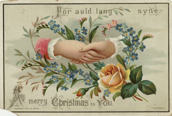 Holiday card with two clasped hands over foliage and flowers. Image is inside of a black border. The text reads: "For auld lang syne, A merry Christmas To You." Chromolithograph.