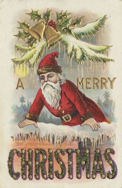 Holiday postcard with Santa Claus peering over the top of the roof of a house, and a chimney. He is wearing a red coat and hat with brown fur trim. Above him is holly and pine boughs dripping with icicles, and two bells. Trees are in the background. The text: "A Merry" is on the right and left of Santa, and "Christmas" is below. The letters are decorated with holly. Chromolithograph with metallic gold ink. Image is embossed.