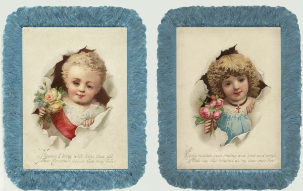 Two-sided holiday card with blue fringe all around the edges. The front has a young girl holding cream colored roses. She is wearing a white dress with a red sash. She appears to be looking through a hole in a paper background. Below is the text "Flowers I bring, with hope that all, fair Christmas joys, on thee may fall." The back has a girl holding pink roses. She is wearing a blue dress and a crucifix on a ribbon around her neck. She also appears to be looking through a hole in a paper background. Below is the text "Come, maiden year, smiling and kind and sweet, And lay thy bouquet at my dear one's feet!" Chromolithograph. Image is embossed.