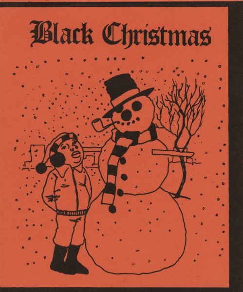 Holiday card of an African American child standing next to a snowman. The child is wearing a jacket, snow pants, boots, stocking cap and earmuffs. The snowman has a scarf, top hat and pipe. Houses are visible in the background and it is snowing. The text at the top reads: "Black Christmas." The card has a black border on top, right and bottom. Offset lithography, black ink on orange paper.