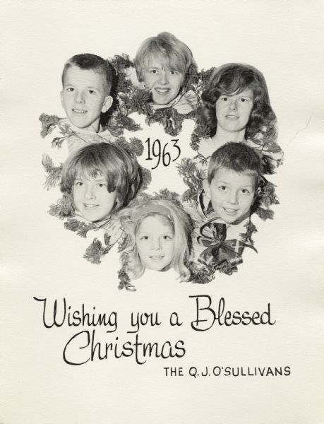 Photographic holiday card of the Q.J. O'Sullivan family. The heads of six children are superimposed over a wreath made of greenery and a bow. In the center is the year "1963." Below is the text "Wishing You a Blessed Christmas, The Q.J. O'Sullivans."